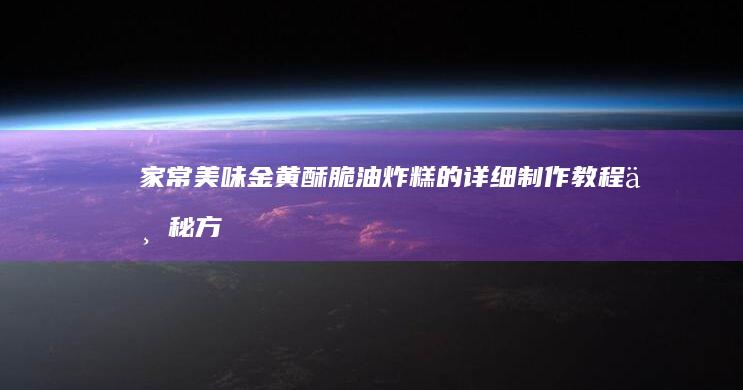 家常美味：金黄酥脆油炸糕的详细制作教程与秘方